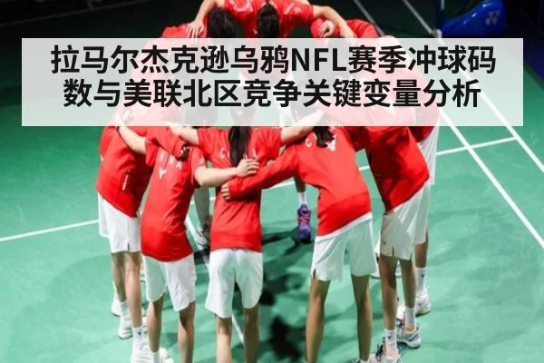 拉马尔杰克逊乌鸦NFL赛季冲球码数与美联北区竞争关键变量分析